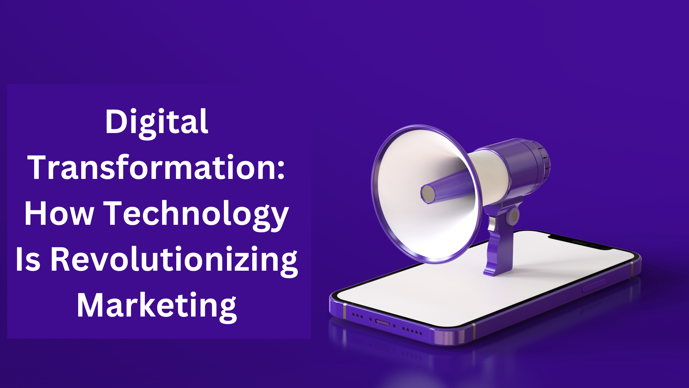 Digital Transformation: How Technology Is Revolutionizing Marketing