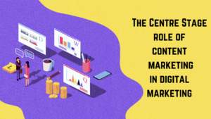 Read more about the article The Centre Stage Role Of Content Marketing In Digital Marketing