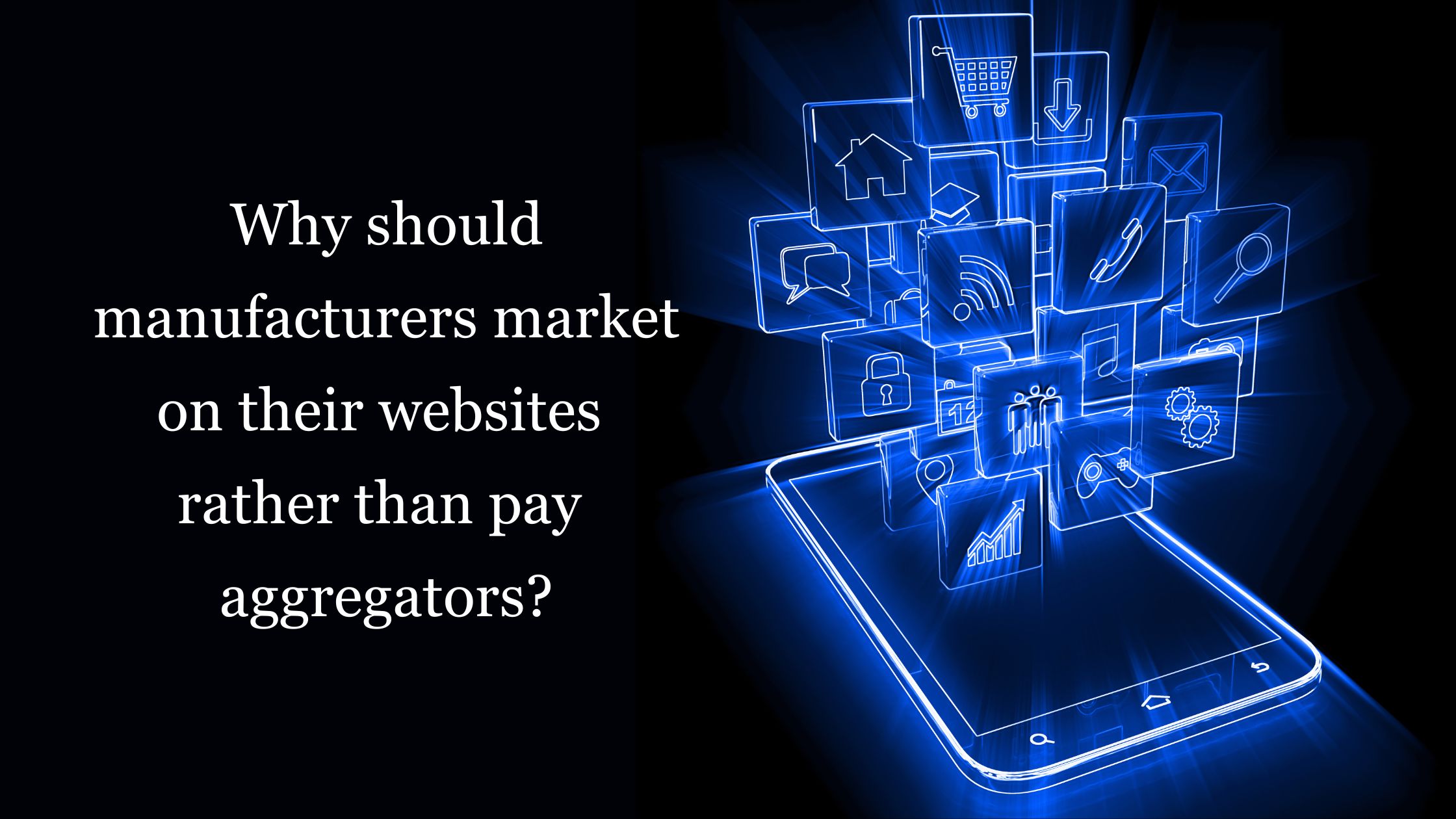 Read more about the article Why Should Manufacturers Market On Their Websites Rather Than Pay Aggregators?