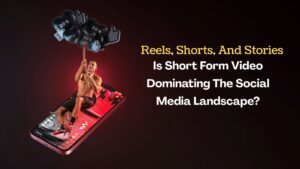 Read more about the article Reels, Shorts, And Stories: Is Short Form Video Dominating The Social Media Landscape?