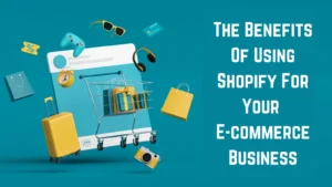 Read more about the article The Benefits Of Using Shopify For Your Ecommerce Business