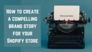 Read more about the article How To Create A Compelling Brand Story For Your Shopify Store