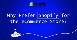 Read more about the article Why Prefer Shopify For E-Commerce Store?