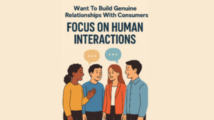Read more about the article Want To Build Genuine Relationships With Consumers? Focus On Human Interactions